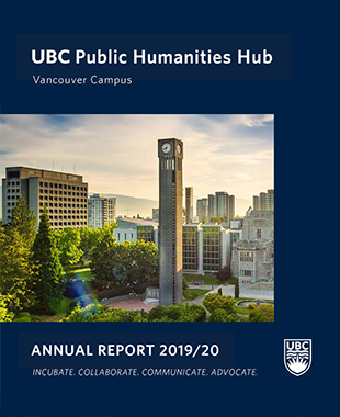 UBC clock tower, trees and surrounding buildings, with Buchanan Tower in the distance, and text surrounding the photo: "UBC Public Humanities Hub, Vancouver Campus. Annual Report 2019/20. Incubate. Collaborate. Communicate. Advocate." UBC Crest on the right lower corner.